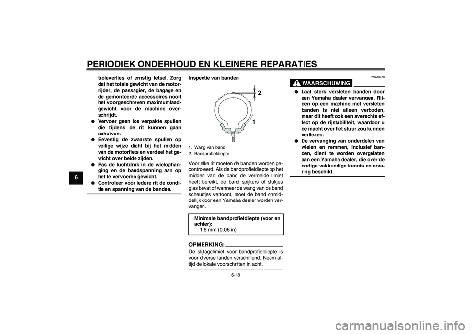 YAMAHA FZ6 SHG 2007  Instructieboekje (in Dutch) PERIODIEK ONDERHOUD EN KLEINERE REPARATIES
6-18
6
troleverlies of ernstig letsel. Zorg
dat het totale gewicht van de motor-
rijder, de passagier, de bagage en
de gemonteerde accessoires nooit
het voor