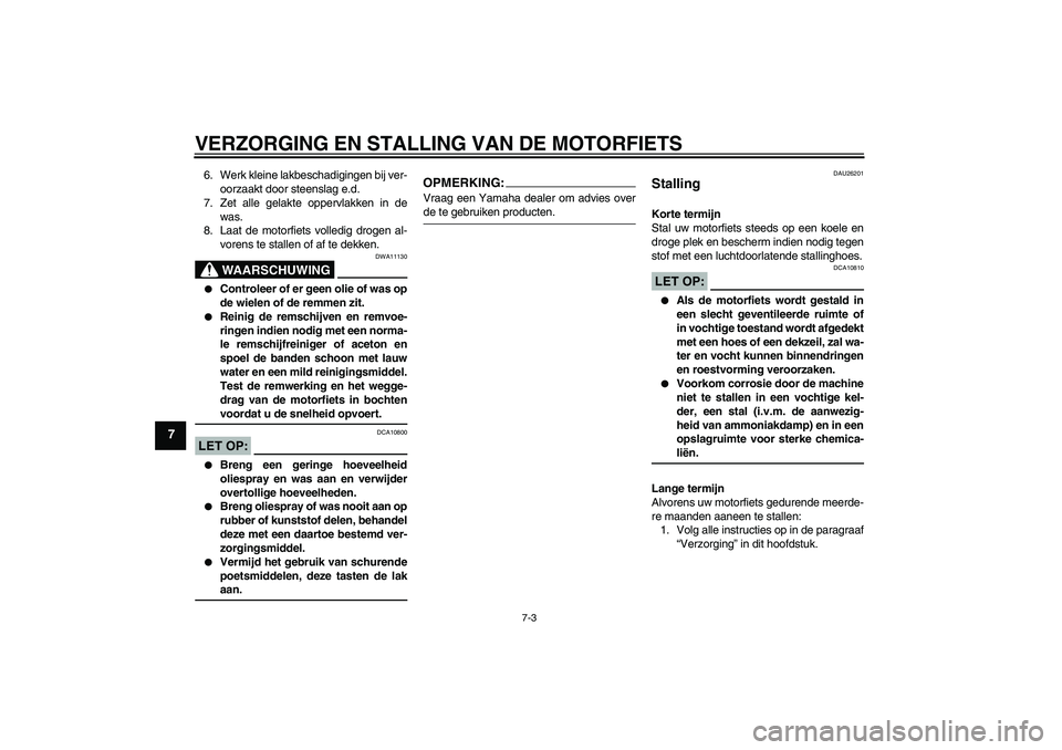 YAMAHA FZ6 SHG 2007  Instructieboekje (in Dutch) VERZORGING EN STALLING VAN DE MOTORFIETS
7-3
7
6. Werk kleine lakbeschadigingen bij ver-
oorzaakt door steenslag e.d.
7. Zet alle gelakte oppervlakken in de
was.
8. Laat de motorfiets volledig drogen 