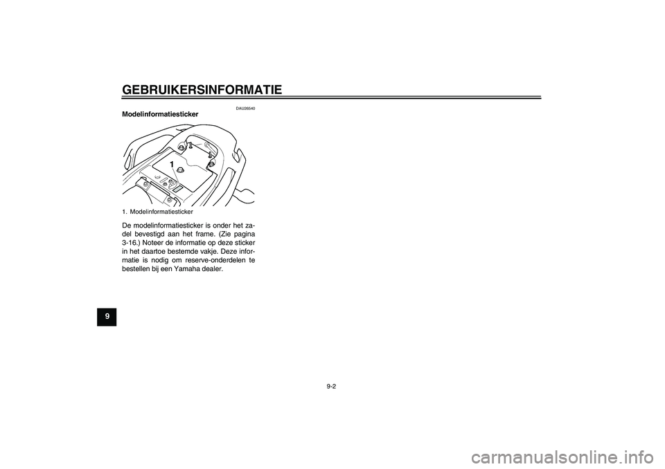 YAMAHA FZ6 SHG 2007  Instructieboekje (in Dutch) GEBRUIKERSINFORMATIE
9-2
9
DAU26540
Modelinformatiesticker 
De modelinformatiesticker is onder het za-
del bevestigd aan het frame. (Zie pagina
3-16.) Noteer de informatie op deze sticker
in het daart