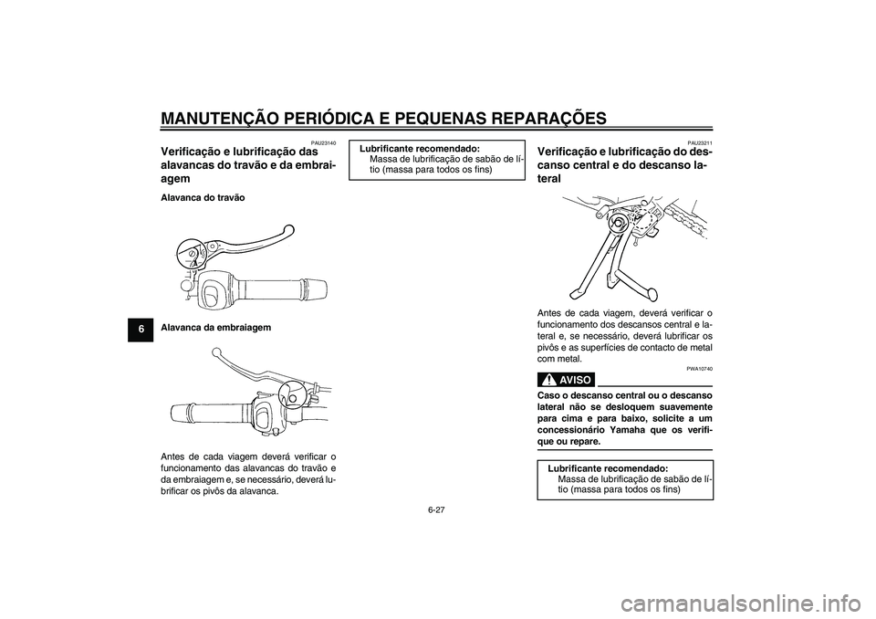 YAMAHA FZ6 SHG 2007  Manual de utilização (in Portuguese) MANUTENÇÃO PERIÓDICA E PEQUENAS REPARAÇÕES
6-27
6
PAU23140
Verificação e lubrificação das 
alavancas do travão e da embrai-
agem Alavanca do travão
Alavanca da embraiagem
Antes de cada viag