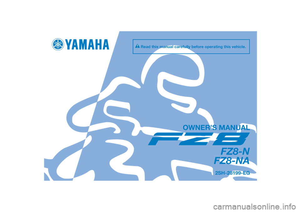 YAMAHA FZ8 N 2010  Owners Manual DIC183
FZ8-N
FZ8-NA
OWNER’S MANUAL
Read this manual carefully before operating this vehicle.
2SH-28199-EG
[English  (E)] 