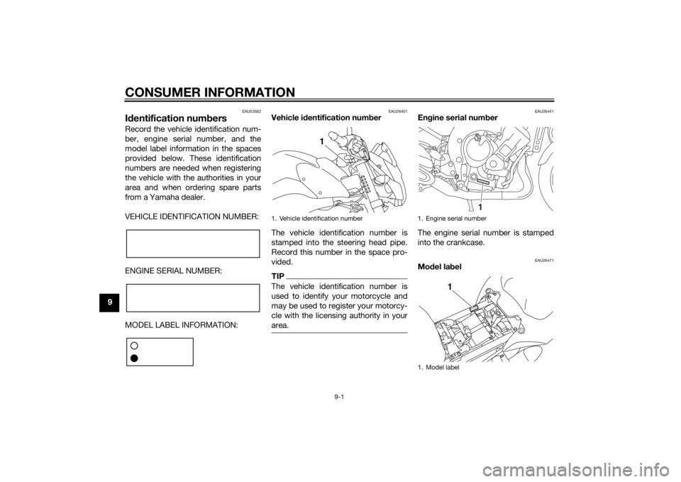 YAMAHA FZ8 N 2012  Owners Manual CONSUMER INFORMATION
9-1
9
EAU53562
Id entification num bersRecord the vehicle identification num-
ber, engine serial number, and the
model label information in the spaces
provided below. These identi