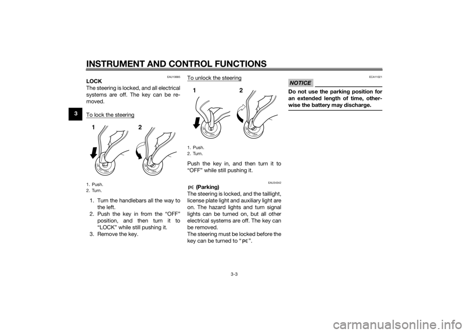 YAMAHA FZ8 N 2012 User Guide INSTRUMENT AND CONTROL FUNCTIONS
3-3
3
EAU10685
LOCK
The steering is locked, and all electrical
systems are off. The key can be re-
moved.
To lock the steering1. Turn the handlebars all the way tothe 