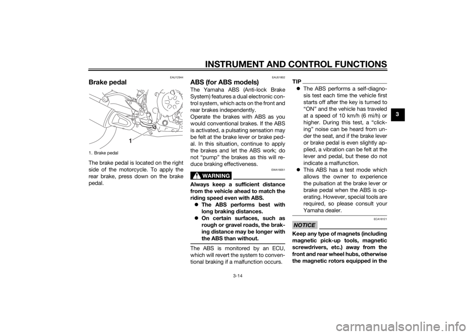 YAMAHA FZ8 N 2012 Owners Guide INSTRUMENT AND CONTROL FUNCTIONS
3-14
3
EAU12944
Brake pedalThe brake pedal is located on the right
side of the motorcycle. To apply the
rear brake, press down on the brake
pedal.
EAU51802
ABS (for AB YAMAHA FZ8 N 2012 Owners Guide INSTRUMENT AND CONTROL FUNCTIONS
3-14
3
EAU12944
Brake pedalThe brake pedal is located on the right
side of the motorcycle. To apply the
rear brake, press down on the brake
pedal.
EAU51802
ABS (for AB