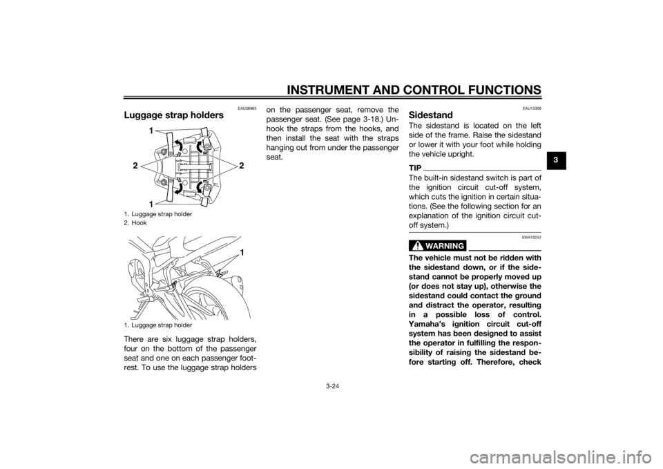 YAMAHA FZ8 N 2012 Service Manual INSTRUMENT AND CONTROL FUNCTIONS
3-24
3
EAU38963
Lugga ge strap hol dersThere are six luggage strap holders,
four on the bottom of the passenger
seat and one on each passenger foot-
rest. To use the l YAMAHA FZ8 N 2012 Service Manual INSTRUMENT AND CONTROL FUNCTIONS
3-24
3
EAU38963
Lugga ge strap hol dersThere are six luggage strap holders,
four on the bottom of the passenger
seat and one on each passenger foot-
rest. To use the l