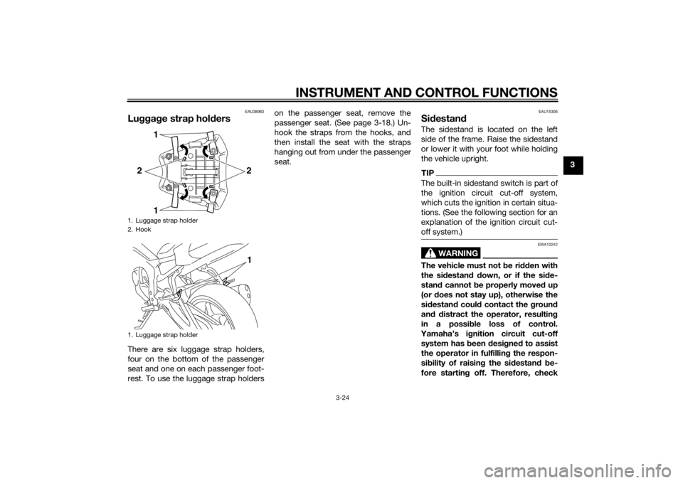 YAMAHA FZ8 N 2012  Owners Manual INSTRUMENT AND CONTROL FUNCTIONS
3-24
3
EAU38963
Lugga ge strap hol dersThere are six luggage strap holders,
four on the bottom of the passenger
seat and one on each passenger foot-
rest. To use the l