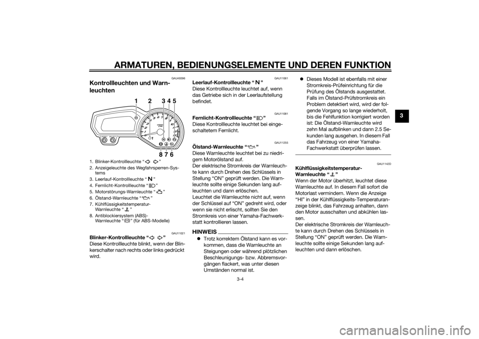 YAMAHA FZ8 N 2010 Betriebsanleitungen (in German) ARMATUREN, BEDIENUNGSELEMENTE UND DEREN FUNKTION
3-4
3
GAU49396
Kontrollleuchten un d Warn-
leuchten
GAU11021
Blinker-Kontrollleuchte “ ”
Diese Kontrollleuchte blinkt, wenn der Blin-
kerschalter n YAMAHA FZ8 N 2010 Betriebsanleitungen (in German) ARMATUREN, BEDIENUNGSELEMENTE UND DEREN FUNKTION
3-4
3
GAU49396
Kontrollleuchten un d Warn-
leuchten
GAU11021
Blinker-Kontrollleuchte “ ”
Diese Kontrollleuchte blinkt, wenn der Blin-
kerschalter n