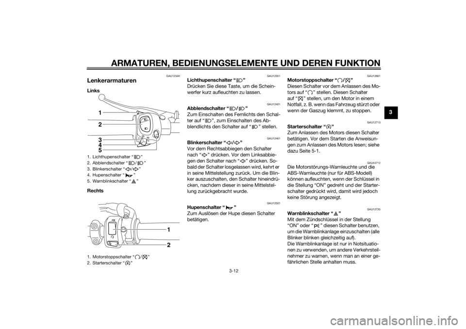 YAMAHA FZ8 N 2011  Betriebsanleitungen (in German) ARMATUREN, BEDIENUNGSELEMENTE UND DEREN FUNKTION
3-12
3
GAU1234H
LenkerarmaturenLinks
Rechts 
GAU12351
Lichthupenschalter “ ”
Drücken Sie diese Taste, um die Schein-
werfer kurz aufleuchten zu la