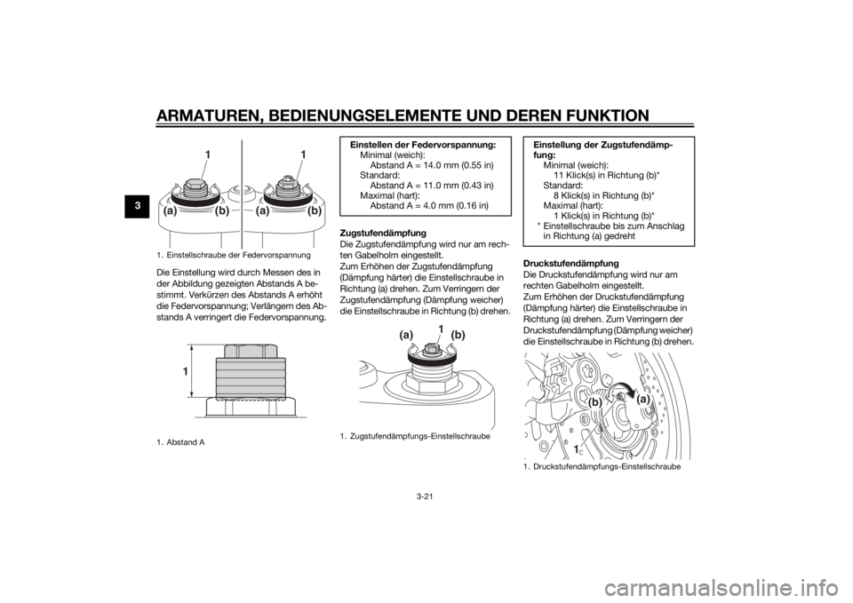 YAMAHA FZ8 N 2011  Betriebsanleitungen (in German) ARMATUREN, BEDIENUNGSELEMENTE UND DEREN FUNKTION
3-21
3
Die Einstellung wird durch Messen des in 
der Abbildung gezeigten Abstands A be-
stimmt. Verkürzen des Abstands A erhöht 
die Federvorspannung