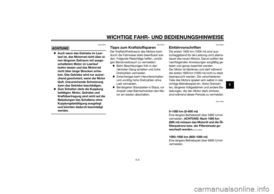 YAMAHA FZ8 N 2013  Betriebsanleitungen (in German) WICHTIGE FAHR- UND BEDIENUNGSHINWEI SE
5-3
5
ACHTUNG
GCA10261
 Auch wenn  das Getrie be im Leer-
lauf ist, d as Motorrad  nicht über ei-
nen län geren Zeitraum mit aus ge-
schaltetem Motor im Lee