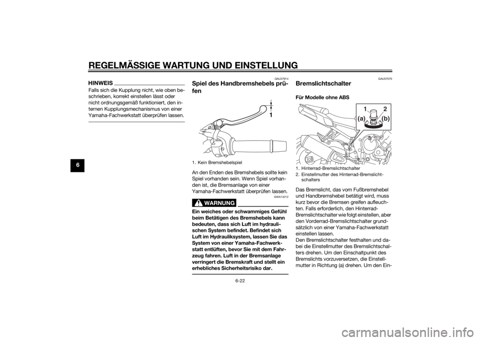 YAMAHA FZ8 N 2013  Betriebsanleitungen (in German) REGELMÄSSIGE WARTUNG UND EIN STELLUNG
6-22
6
HINWEISFalls sich die Kupplung nicht, wie oben be-
schrieben, korrekt einstellen lässt oder 
nicht ordnungsgemäß funktioniert, den in-
ternen Kupplungs