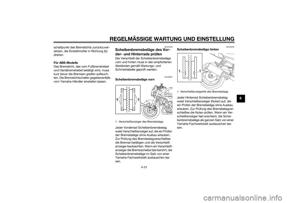 YAMAHA FZ8 N 2011  Betriebsanleitungen (in German) REGELMÄSSIGE WARTUNG UND EINS TELLUNG
6-23
6
schaltpunkt des Bremslichts zurückzuver-
setzen, die Einstellmutter in Richtung (b) 
drehen.
Für ABS-Mo delle
Das Bremslicht, das vom Fußbremshebel 
un