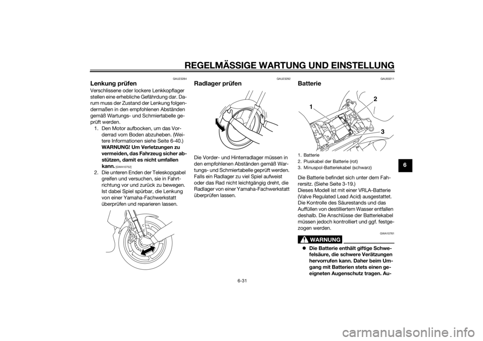 YAMAHA FZ8 N 2011  Betriebsanleitungen (in German) REGELMÄSSIGE WARTUNG UND EINS TELLUNG
6-31
6
GAU23284
Lenkung prüfenVerschlissene oder lockere Lenkkopflager 
stellen eine erhebliche Gefährdung dar. Da-
rum muss der Zustand der Lenkung folgen-
de