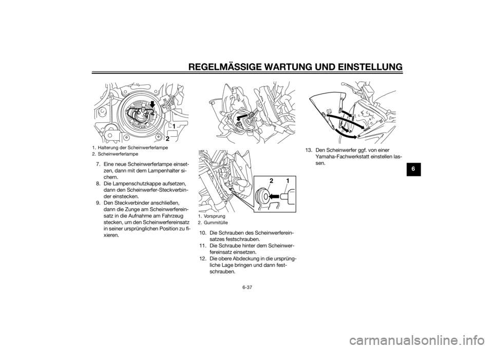 YAMAHA FZ8 N 2013 Betriebsanleitungen (in German) REGELMÄSSIGE WARTUNG UND EINS TELLUNG
6-37
6
7. Eine neue Scheinwerferlampe einset-
zen, dann mit dem Lampenhalter si-
chern.
8. Die Lampenschutzkappe aufsetzen, dann den Scheinwerfer-Steckverbin-
d YAMAHA FZ8 N 2013 Betriebsanleitungen (in German) REGELMÄSSIGE WARTUNG UND EINS TELLUNG
6-37
6
7. Eine neue Scheinwerferlampe einset-
zen, dann mit dem Lampenhalter si-
chern.
8. Die Lampenschutzkappe aufsetzen, dann den Scheinwerfer-Steckverbin-
d