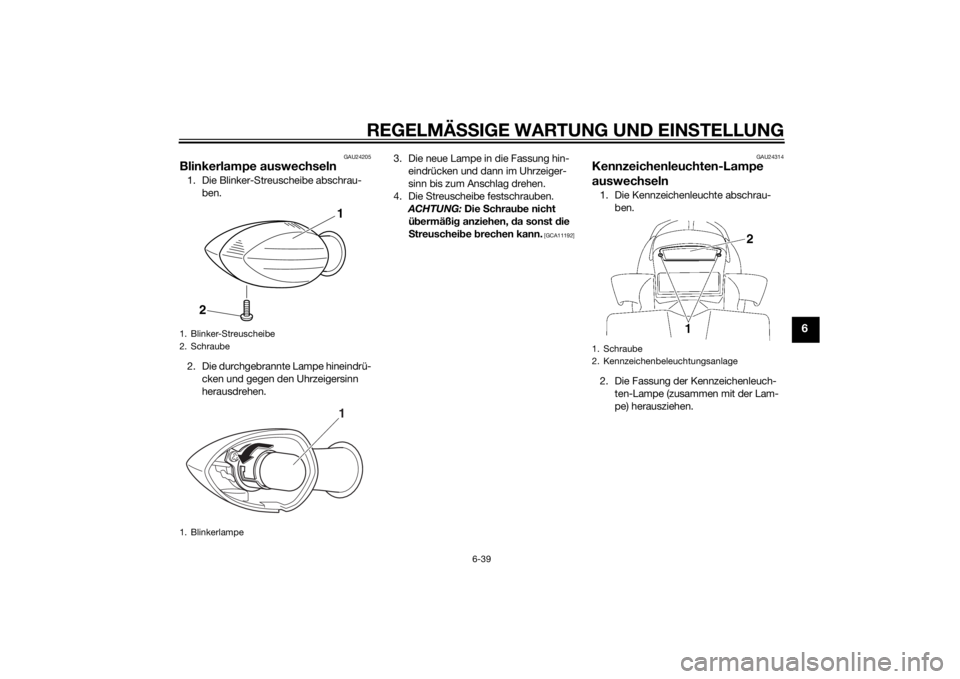 YAMAHA FZ8 N 2013 Betriebsanleitungen (in German) REGELMÄSSIGE WARTUNG UND EINS TELLUNG
6-39
6
GAU24205
Blinkerlampe auswechseln1. Die Blinker-Streuscheibe abschrau-
ben.
2. Die durchgebrannte Lampe hineindrü- cken und gegen den Uhrzeigersinn
hera YAMAHA FZ8 N 2013 Betriebsanleitungen (in German) REGELMÄSSIGE WARTUNG UND EINS TELLUNG
6-39
6
GAU24205
Blinkerlampe auswechseln1. Die Blinker-Streuscheibe abschrau-
ben.
2. Die durchgebrannte Lampe hineindrü- cken und gegen den Uhrzeigersinn
hera