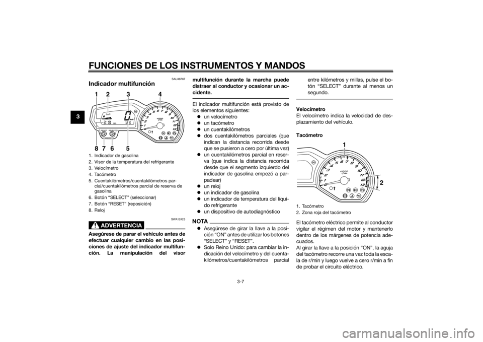 YAMAHA FZ8 N 2011 Manuale de Empleo (in Spanish) FUNCIONES DE LOS INSTRUMENTOS Y MANDOS
3-7
3
SAU46767
Indica dor multifunción
ADVERTENCIA
SWA12423
Asegúrese de parar el vehículo antes de
efectuar cualquier cambio en las posi-
ciones de ajuste YAMAHA FZ8 N 2011 Manuale de Empleo (in Spanish) FUNCIONES DE LOS INSTRUMENTOS Y MANDOS
3-7
3
SAU46767
Indica dor multifunción
ADVERTENCIA
SWA12423
Asegúrese de parar el vehículo antes de
efectuar cualquier cambio en las posi-
ciones de ajuste
