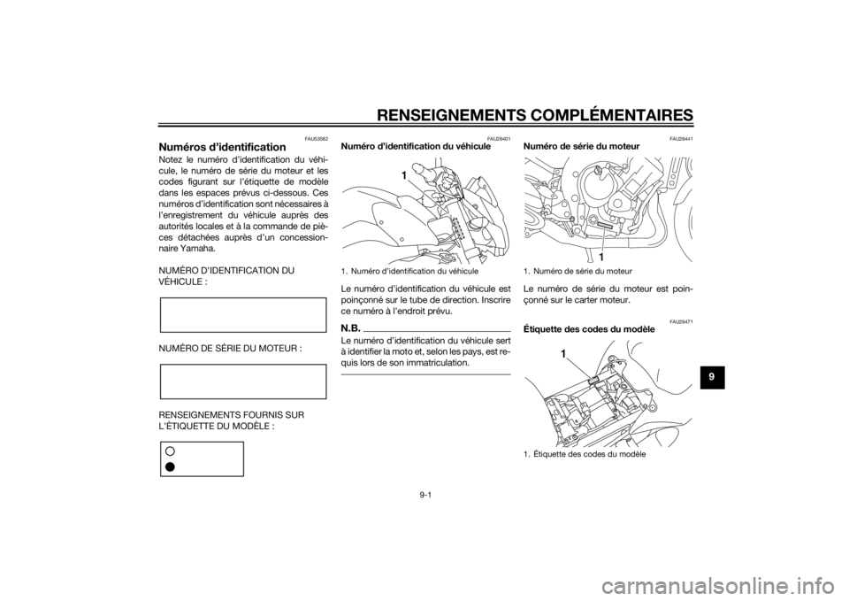 YAMAHA FZ8 N 2011  Notices Demploi (in French) RENSEIGNEMENTS COMPLÉMENTAIRES
9-1
9
FAU53562
Numéros d’id entificationNotez le numéro d’identification du véhi-
cule, le numéro de série du moteur et les
codes figurant sur l’étiquette d