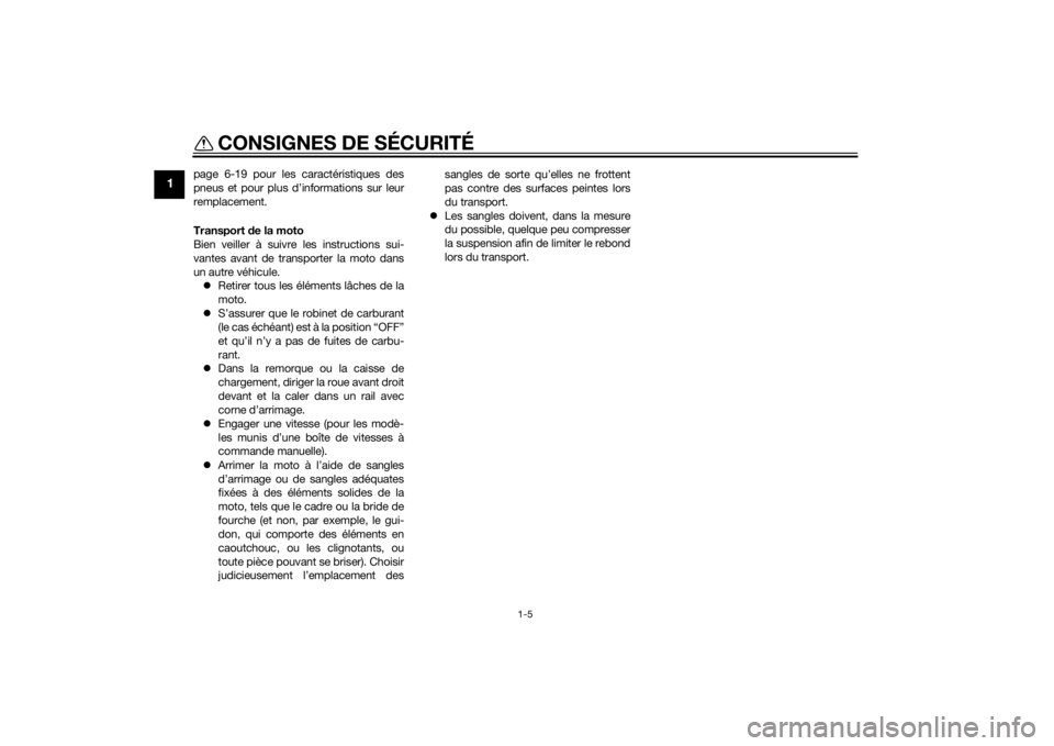 YAMAHA FZ8 N 2015  Notices Demploi (in French) CONSIGNES DE SÉCURITÉ
1-5
1
page 6-19 pour les caractéristiques des
pneus et pour plus d’informations sur leur
remplacement.
Transport de la moto
Bien veiller à suivre les instructions sui-
vant