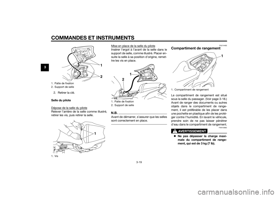 YAMAHA FZ8 N 2012 Notices Demploi (in French) COMMANDES ET INSTRUMENTS
3-19
3
2. Retirer la clé.
Selle du pilote
Dépose de la selle du piloteRelever l’arrière de la selle comme illustré,
retirer les vis, puis retirer la selle. Mise en plac YAMAHA FZ8 N 2012 Notices Demploi (in French) COMMANDES ET INSTRUMENTS
3-19
3
2. Retirer la clé.
Selle du pilote
Dépose de la selle du piloteRelever l’arrière de la selle comme illustré,
retirer les vis, puis retirer la selle. Mise en plac