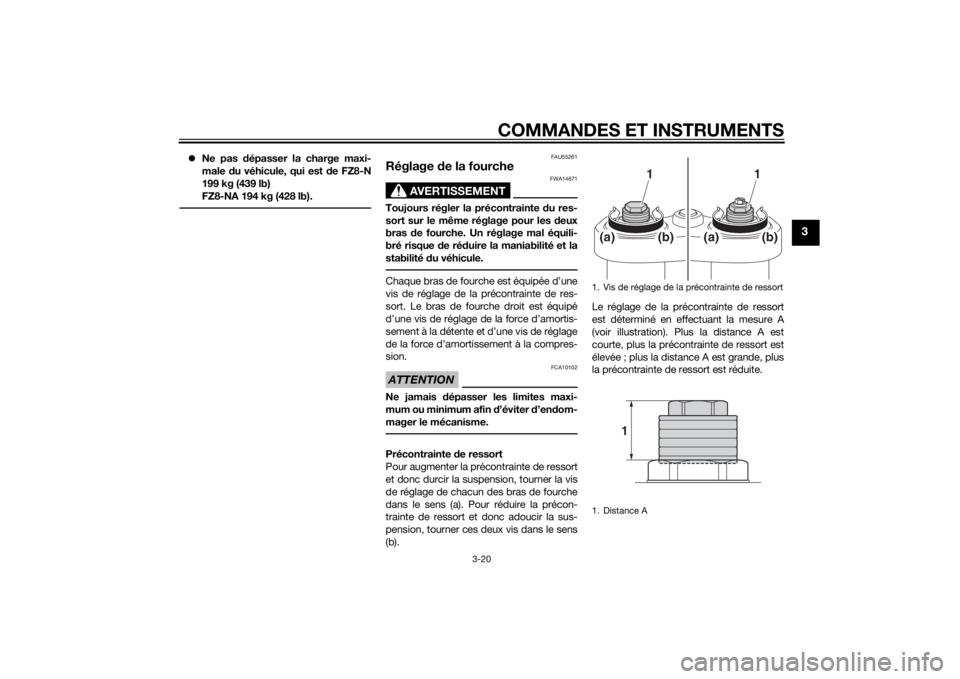 YAMAHA FZ8 N 2015  Notices Demploi (in French) COMMANDES ET INSTRUMENTS
3-20
3
Ne pas d épasser la charge maxi-
male  du véhicule, qui est d e FZ8-N
199 kg (439 lb)
FZ8-NA 194 kg (428 lb).
FAU55261
Réglage  de la fourche
AVERTISSEMENT
FWA146