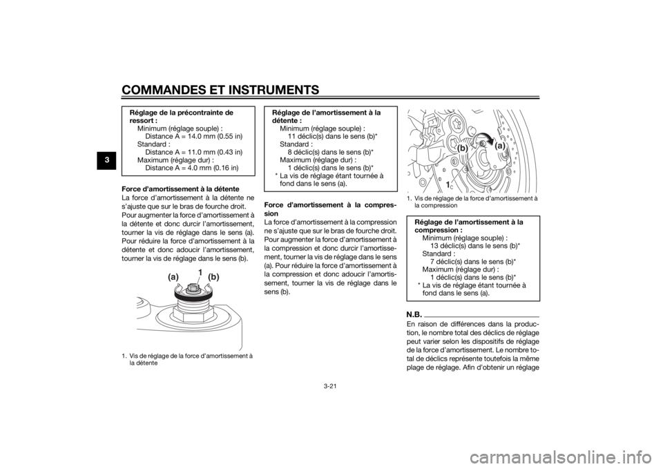 YAMAHA FZ8 N 2015  Notices Demploi (in French) COMMANDES ET INSTRUMENTS
3-21
3
Force d’amortissement à la  détente
La force d’amortissement à la détente ne
s’ajuste que sur le bras de fourche droit.
Pour augmenter la force d’amortissem