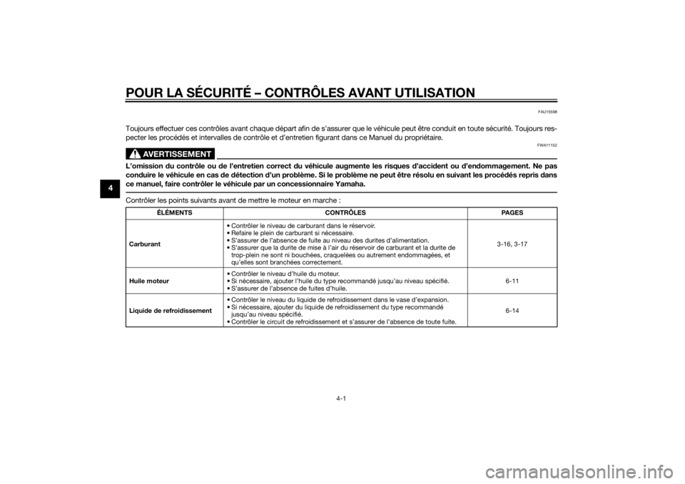 YAMAHA FZ8 N 2012  Notices Demploi (in French) POUR LA SÉCURITÉ – CONTRÔLES AVANT UTILISATION
4-1
4
FAU15598
Toujours effectuer ces contrôles avant chaque départ afin de s’assurer que le véhicule peut être conduit en toute sécurité. T