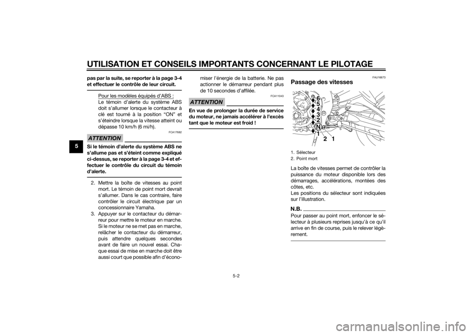 YAMAHA FZ8 N 2015  Notices Demploi (in French) UTILISATION ET CONSEILS IMPORTANTS CONCERNANT LE PILOTAGE
5-2
5
pas par la suite, se reporter à la page 3-4
et effectuer le contrôle de leur circuit.
Pour les modèles équipés d’ABS :Le témoin 