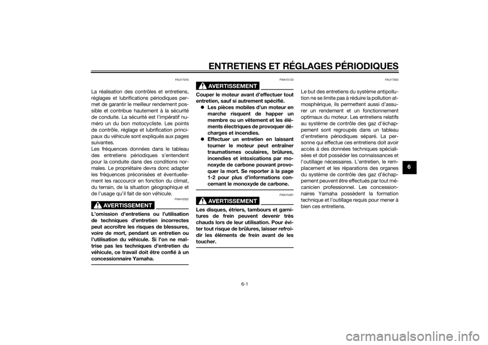 YAMAHA FZ8 N 2010  Notices Demploi (in French) ENTRETIENS ET RÉGLAGES PÉRIODIQUES
6-1
6
FAU17245
La réalisation des contrôles et entretiens,
réglages et lubrifications périodiques per-
met de garantir le meilleur rendement pos-
sible et cont