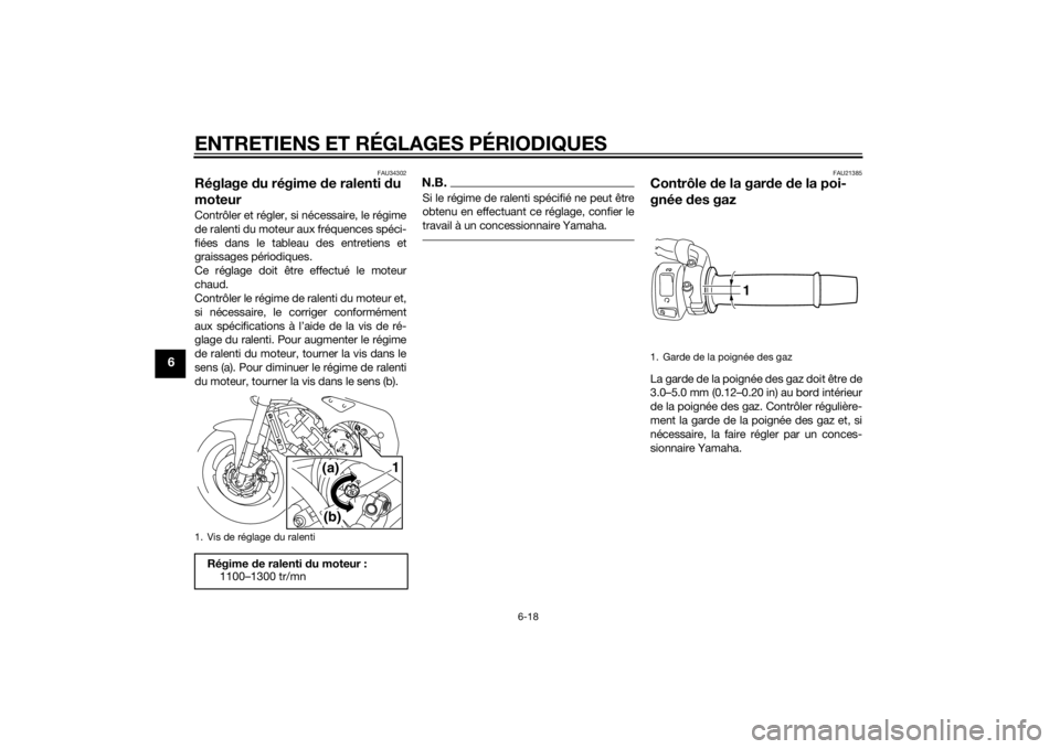 YAMAHA FZ8 N 2012 Notices Demploi (in French) ENTRETIENS ET RÉGLAGES PÉRIODIQUES
6-18
6
FAU34302
Réglage du régime d e ralenti du
moteurContrôler et régler, si nécessaire, le régime
de ralenti du moteur aux fréquences spéci-
fiées dan YAMAHA FZ8 N 2012 Notices Demploi (in French) ENTRETIENS ET RÉGLAGES PÉRIODIQUES
6-18
6
FAU34302
Réglage du régime d e ralenti du
moteurContrôler et régler, si nécessaire, le régime
de ralenti du moteur aux fréquences spéci-
fiées dan