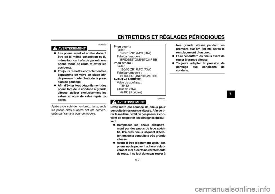 YAMAHA FZ8 N 2012  Notices Demploi (in French) ENTRETIENS ET RÉGLAGES PÉRIODIQUES
6-21
6
AVERTISSEMENT
FWA10482
Les pneus avant et arrière d oivent
être  de la même conception et  du
même fabricant afin  de garantir une
bonne tenue  de ro