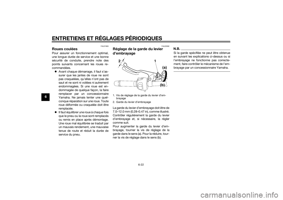 YAMAHA FZ8 N 2015  Notices Demploi (in French) ENTRETIENS ET RÉGLAGES PÉRIODIQUES
6-22
6
FAU21963
Roues couléesPour assurer un fonctionnement optimal,
une longue durée de service et une bonne
sécurité de conduite, prendre note des
points sui