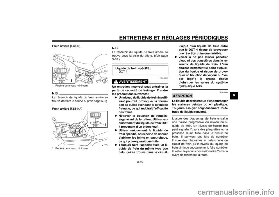 YAMAHA FZ8 N 2012 Notices Demploi (in French) ENTRETIENS ET RÉGLAGES PÉRIODIQUES
6-25
6
Frein arrière (FZ8-N)N.B.Le réservoir de liquide du frein arrière se
trouve derrière le cache A. (Voir page 6-9.)Frein arrière (FZ8-NA)
N.B.Le réservo YAMAHA FZ8 N 2012 Notices Demploi (in French) ENTRETIENS ET RÉGLAGES PÉRIODIQUES
6-25
6
Frein arrière (FZ8-N)N.B.Le réservoir de liquide du frein arrière se
trouve derrière le cache A. (Voir page 6-9.)Frein arrière (FZ8-NA)
N.B.Le réservo