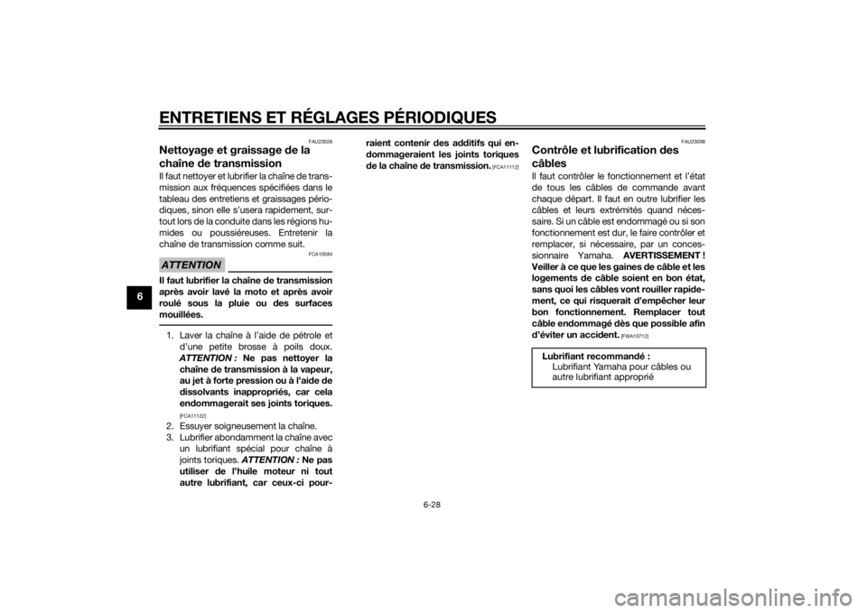 YAMAHA FZ8 N 2012  Notices Demploi (in French) ENTRETIENS ET RÉGLAGES PÉRIODIQUES
6-28
6
FAU23026
Nettoyage et graissage de la 
chaîne  de transmissionIl faut nettoyer et lubrifier la chaîne de trans-
mission aux fréquences spécifiées dans 