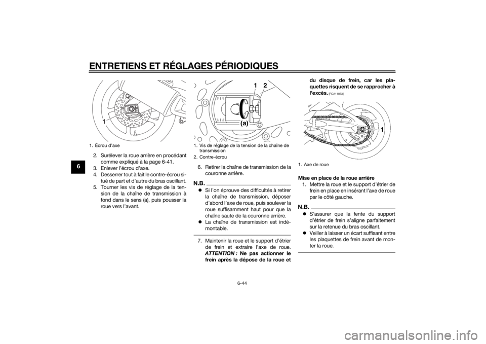 YAMAHA FZ8 N 2011  Notices Demploi (in French) ENTRETIENS ET RÉGLAGES PÉRIODIQUES
6-44
6
2. Surélever la roue arrière en procédantcomme expliqué à la page 6-41.
3. Enlever l’écrou d’axe.
4. Desserrer tout à fait le contre-écrou si-
t