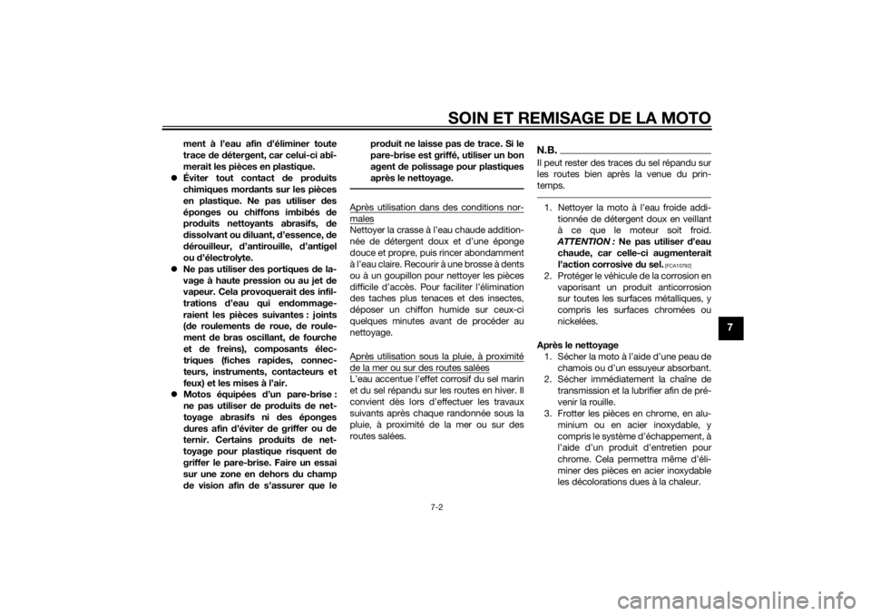 YAMAHA FZ8 N 2010  Notices Demploi (in French) SOIN ET REMISAGE DE LA MOTO
7-2
7
ment à l’eau afin d’éliminer toute
trace  de  détergent, car celui-ci abî-
merait les pièces en plastique.
 Éviter tout contact  de pro duits
chimiques m