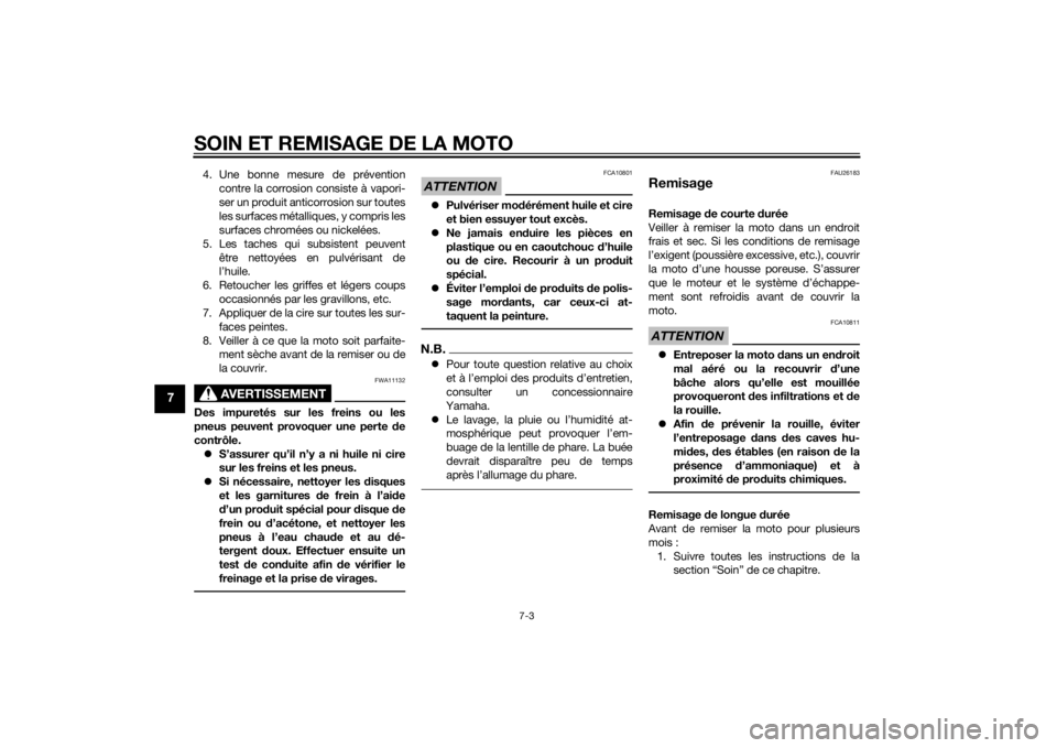 YAMAHA FZ8 N 2015  Notices Demploi (in French) SOIN ET REMISAGE DE LA MOTO
7-3
7
4. Une bonne mesure de préventioncontre la corrosion consiste à vapori-
ser un produit anticorrosion sur toutes
les surfaces métalliques, y compris les
surfaces ch