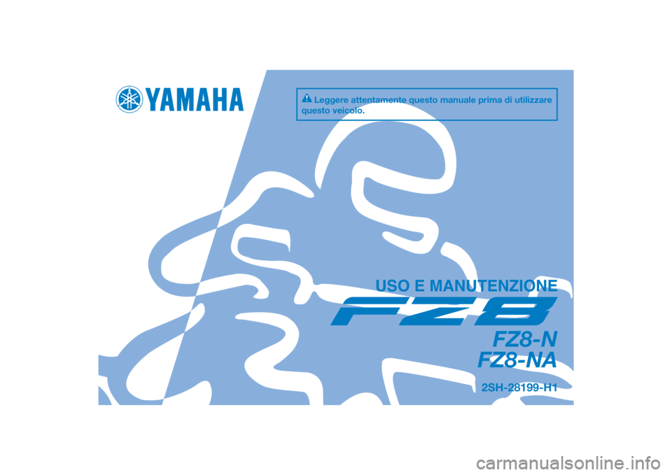 YAMAHA FZ8 N 2011  Manuale duso (in Italian) DIC183
FZ8-N
FZ8-NA
USO E MANUTENZIONE
2SH-28199-H1
Leggere attentamente questo manuale prima di utilizzare 
questo veicolo.
[Italian  (H)] 