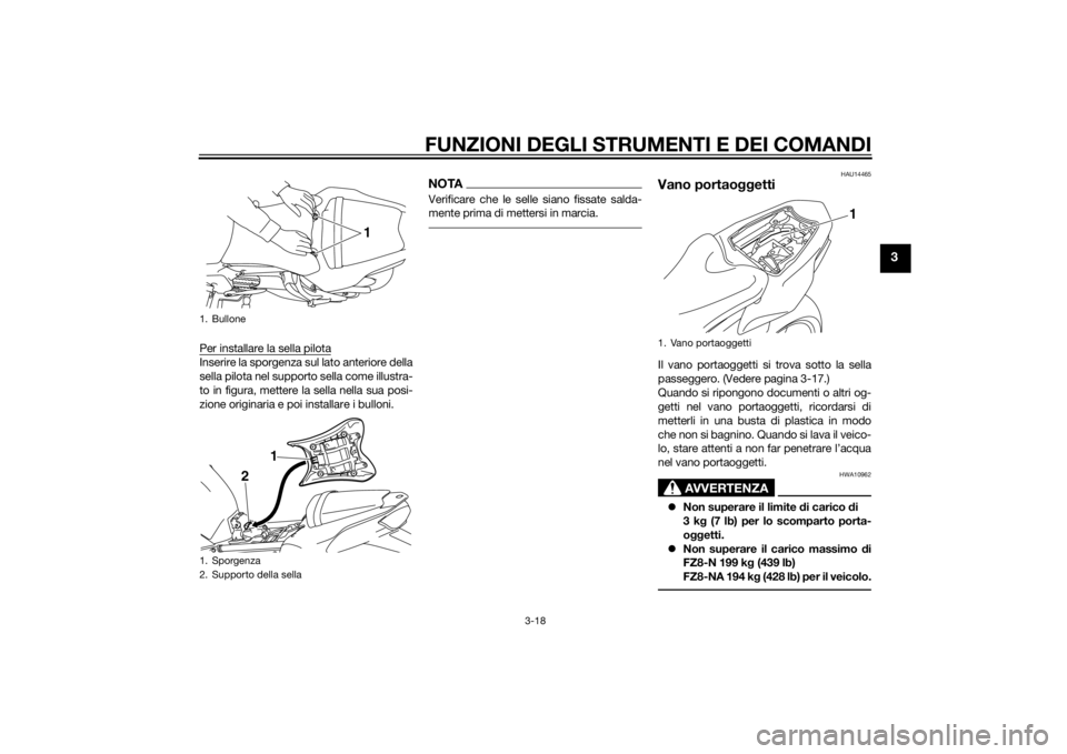 YAMAHA FZ8 N 2011  Manuale duso (in Italian) FUNZIONI DEGLI STRUMENTI E DEI COMANDI
3-18
3
Per installare la sella pilotaInserire la sporgenza sul lato anteriore della
sella pilota nel supporto sella come illustra-
to in figura, mettere la sella