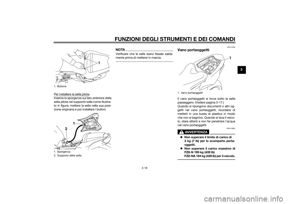 YAMAHA FZ8 N 2013 Manuale duso (in Italian) FUNZIONI DEGLI STRUMENTI E DEI COMANDI
3-18
3
Per installare la sella pilotaInserire la sporgenza sul lato anteriore della
sella pilota nel supporto sella come illustra-
to in figura, mettere la sella YAMAHA FZ8 N 2013 Manuale duso (in Italian) FUNZIONI DEGLI STRUMENTI E DEI COMANDI
3-18
3
Per installare la sella pilotaInserire la sporgenza sul lato anteriore della
sella pilota nel supporto sella come illustra-
to in figura, mettere la sella