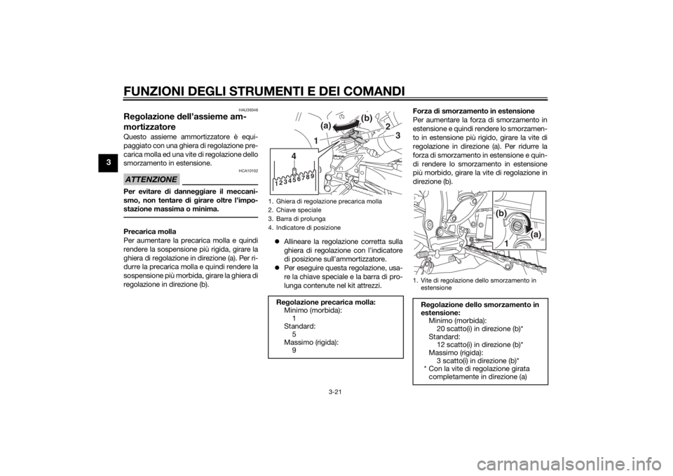 YAMAHA FZ8 N 2013 Manuale duso (in Italian) FUNZIONI DEGLI STRUMENTI E DEI COMANDI
3-21
3
HAU39346
Regolazione dell’assieme am-
mortizzatoreQuesto assieme ammortizzatore è equi-
paggiato con una ghiera di regolazione pre-
carica molla ed un YAMAHA FZ8 N 2013 Manuale duso (in Italian) FUNZIONI DEGLI STRUMENTI E DEI COMANDI
3-21
3
HAU39346
Regolazione dell’assieme am-
mortizzatoreQuesto assieme ammortizzatore è equi-
paggiato con una ghiera di regolazione pre-
carica molla ed un