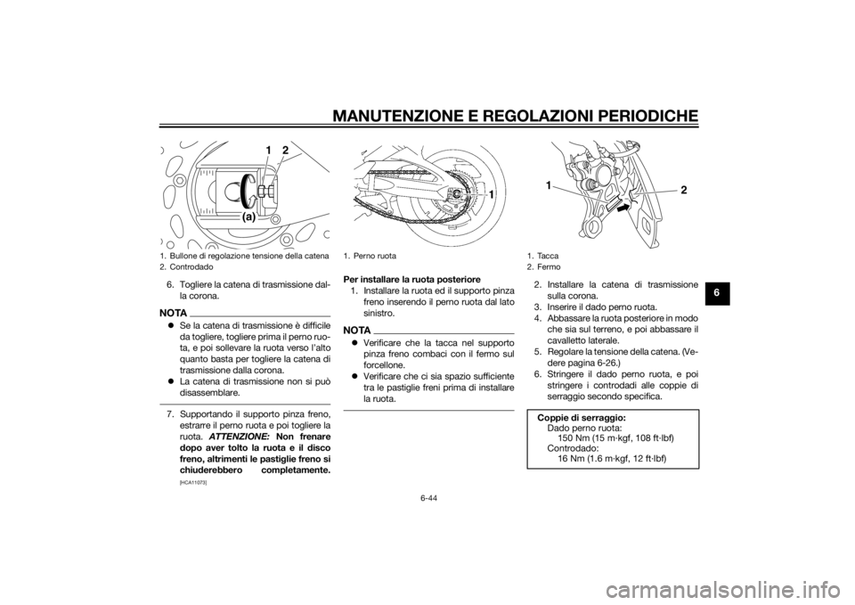 YAMAHA FZ8 N 2012 Manuale duso (in Italian) MANUTENZIONE E REGOLAZIONI PERIODICHE
6-44
6
6. Togliere la catena di trasmissione dal-la corona.NOTASe la catena di trasmissione è difficile
da togliere, togliere prima il perno ruo-
ta, e poi so YAMAHA FZ8 N 2012 Manuale duso (in Italian) MANUTENZIONE E REGOLAZIONI PERIODICHE
6-44
6
6. Togliere la catena di trasmissione dal-la corona.NOTASe la catena di trasmissione è difficile
da togliere, togliere prima il perno ruo-
ta, e poi so