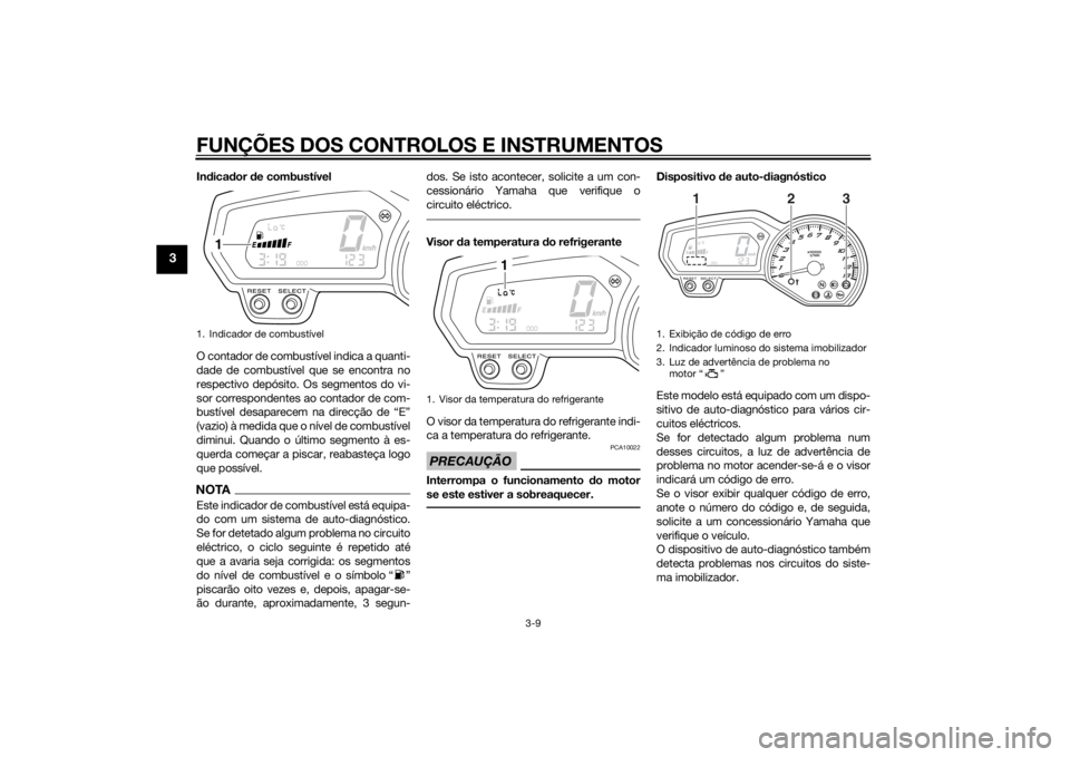 YAMAHA FZ8 N 2011 Manual de utilização (in Portuguese) FUNÇÕES DOS CONTROLOS E INSTRUMENTOS
3-9
3
Indica dor de combustível
O contador de combustível indica a quanti-
dade de combustível que se encontra no
respectivo depósito. Os segmentos do vi-
s YAMAHA FZ8 N 2011 Manual de utilização (in Portuguese) FUNÇÕES DOS CONTROLOS E INSTRUMENTOS
3-9
3
Indica dor de combustível
O contador de combustível indica a quanti-
dade de combustível que se encontra no
respectivo depósito. Os segmentos do vi-
s