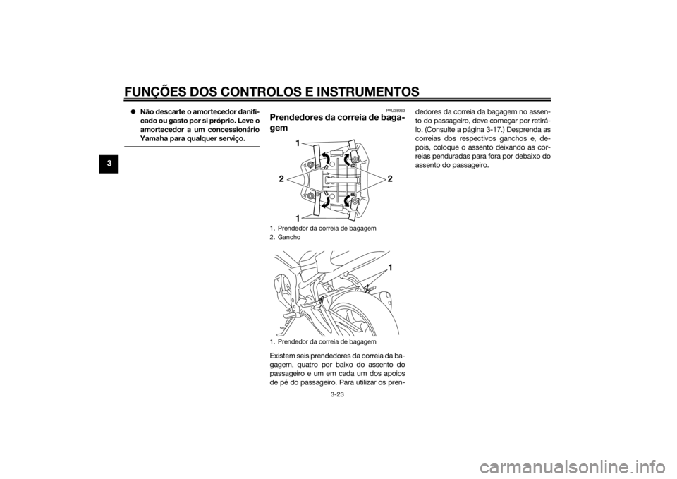 YAMAHA FZ8 N 2011  Manual de utilização (in Portuguese) FUNÇÕES DOS CONTROLOS E INSTRUMENTOS
3-23
3
Não  descarte o amortece dor  danifi-
ca do ou gasto por si próprio. Leve o
amortece dor a um concessionário
Yamaha para qualquer serviço.
PAU38963