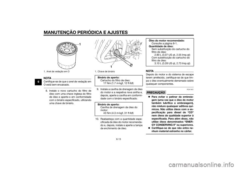 YAMAHA FZ8 N 2015 Manual de utilização (in Portuguese) MANUTENÇÃO PERIÓDICA E AJUSTES
6-13
6
NOTACertifique-se de que o anel de vedação em
O está bem encaixado.8. Instale o novo cartucho do filtro deóleo com uma chave inglesa do filtro
de óleo e a YAMAHA FZ8 N 2015 Manual de utilização (in Portuguese) MANUTENÇÃO PERIÓDICA E AJUSTES
6-13
6
NOTACertifique-se de que o anel de vedação em
O está bem encaixado.8. Instale o novo cartucho do filtro deóleo com uma chave inglesa do filtro
de óleo e a