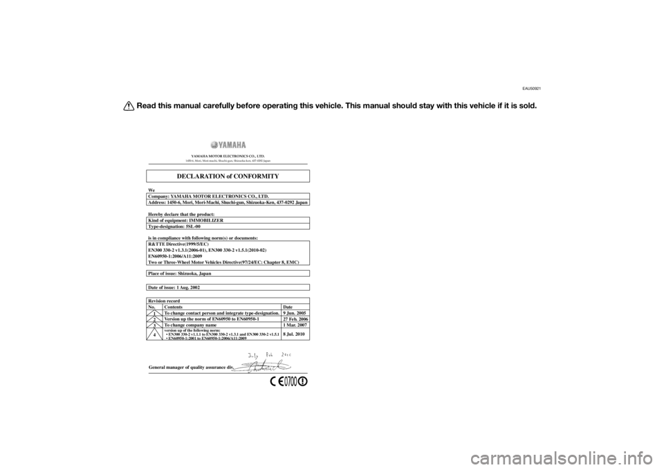 YAMAHA FZ8 S 2011  Owners Manual EAU50921
Read this manual carefully  before operatin g this vehicle. This manual shoul d stay with this vehicle if it is sol d.
General manager of quality assurance div.
Date of issue: 1 Aug. 2002 Pla