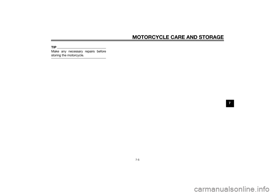 YAMAHA FZ8 S 2011  Owners Manual MOTORCYCLE CARE AND STORAGE7-5
7
TIPMake any necessary repairs before
storing the motorcycle.
U42PE4E0.book  Page 5  Wednesday, August 6, 2014  3:25 PM 