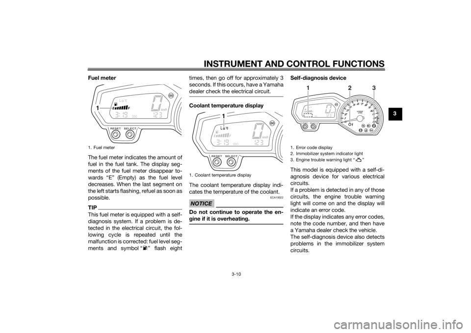 YAMAHA FZ8 S 2011 Owners Manual INSTRUMENT AND CONTROL FUNCTIONS
3-10
3
Fuel meter
The fuel meter indicates the amount of
fuel in the fuel tank. The display seg-
ments of the fuel meter disappear to-
wards “E” (Empty) as the fue