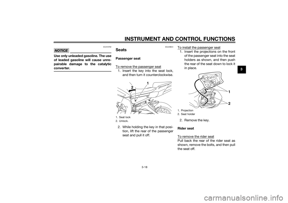 YAMAHA FZ8 S 2011 Owners Guide INSTRUMENT AND CONTROL FUNCTIONS
3-18
3
NOTICE
ECA10702
Use only unleaded  g asoline. The use
of lead ed  g asoline will cause unre-
paira ble  damag e to the catalytic
converter.
EAU49644
SeatsPassen