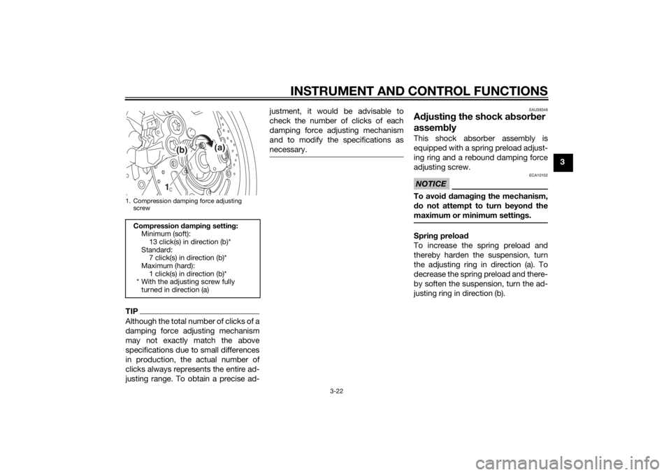 YAMAHA FZ8 S 2011  Owners Manual INSTRUMENT AND CONTROL FUNCTIONS
3-22
3
TIPAlthough the total number of clicks of a
damping force adjusting mechanism
may not exactly match the above
specifications due to small differences
in product