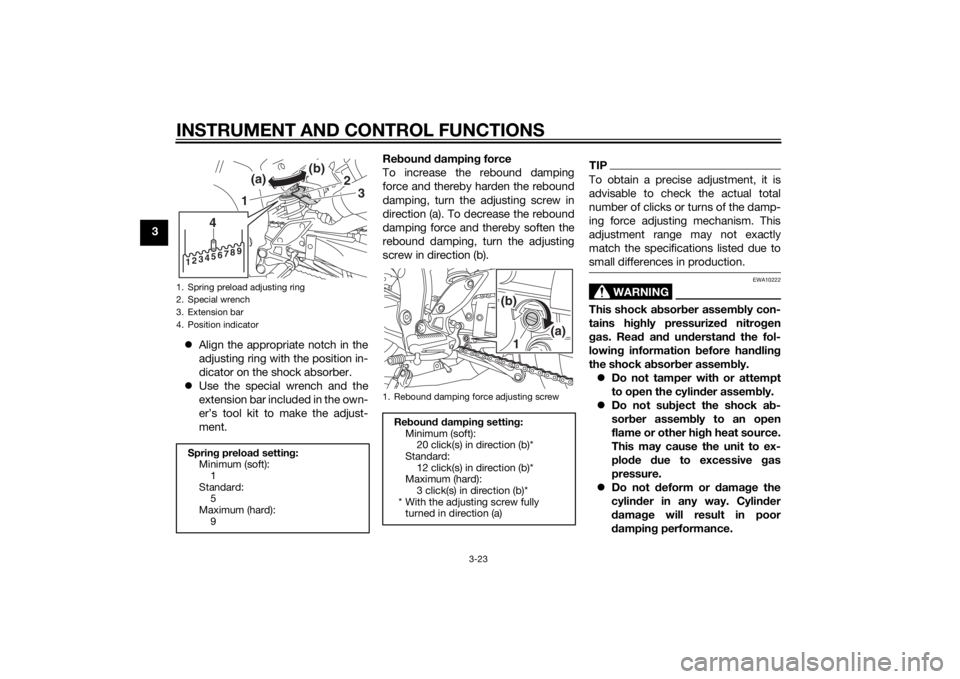 YAMAHA FZ8 S 2012 Owners Guide INSTRUMENT AND CONTROL FUNCTIONS
3-23
3Align the appropriate notch in the
adjusting ring with the position in-
dicator on the shock absorber.
Use the special wrench and the
extension bar includ YAMAHA FZ8 S 2012 Owners Guide INSTRUMENT AND CONTROL FUNCTIONS
3-23
3Align the appropriate notch in the
adjusting ring with the position in-
dicator on the shock absorber.
Use the special wrench and the
extension bar includ